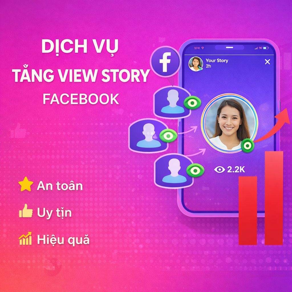 Dịch Vụ Tăng View Facebook – Tăng View Story Nhanh, An Toàn, Tạo Uy Tín, Thu Hút Khách