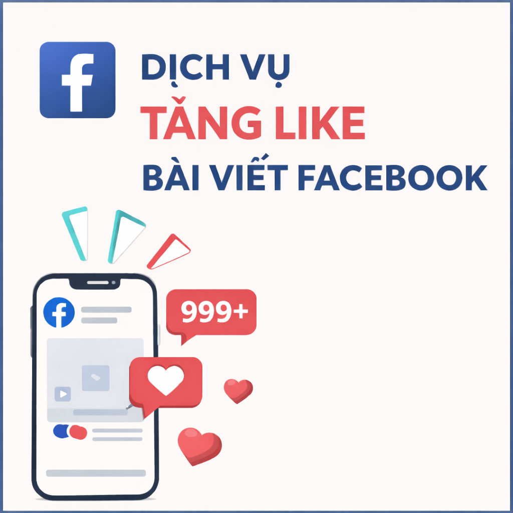 Dịch Vụ Tăng View Facebook – Tăng Like Bài Viết Nhanh, An Toàn, Tăng Uy Tín, Dễ Chốt Đơn