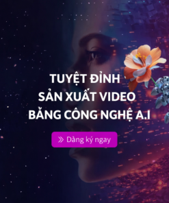 Khóa Học Tuyệt Đỉnh Sản Xuất Video Bằng Công Nghệ AI