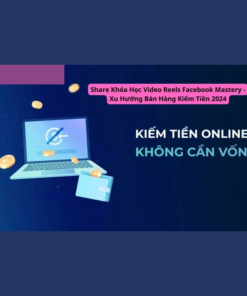 Khóa Học Video Reels Facebook Mastery – Xu Hướng Bán Hàng Kiếm Tiền