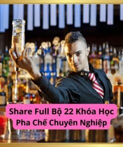 Full Bộ 22 Khóa Học Pha Chế Chuyên Nghiệp – Trọn Bộ Kiến Thức Và Kỹ Năng Pha Chế Từ Cơ Bản Đến Nâng Cao