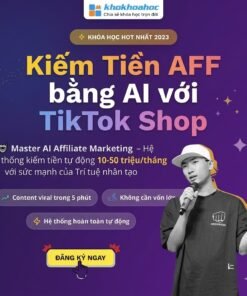Khóa Học Kiếm Tiền AFF Bằng AI Với TikTok Shop – Bứt Phá Doanh Thu Cùng Phan Đức Nho