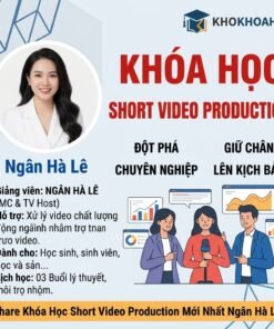 Khóa Học Short Video Production Mới Nhất Cùng Ngân Hà Lê – Làm Chủ Nội Dung Video Ngắn