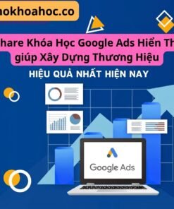 Khóa Học Google Ads Hiển Thị – Giúp Xây Dựng Thương Hiệu Bền Vững