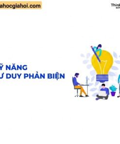 Khóa Học Kỹ Năng Tư Duy Phản Biện – Nâng Tầm Lý Luận Cùng Thinking School