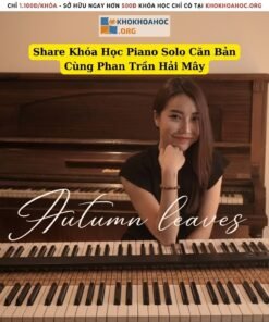 Khóa Học Piano Solo Căn Bản – Học Đàn Từ Con Số 0 Cùng Phan Trần Hải Mây