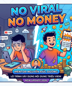 Chiến Lược No Viral No Money: Lộ Trình Xây Dựng Nội Dung Triệu View Từ Mentor Nguyễn Đức Dương (New Update)