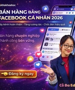 Khóa Học Bán Hàng Bằng Facebook Cá Nhân – Xây Kênh Hoàn Thiện Cùng Cô Ba Edit
