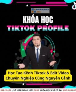 Học Tạo Kênh TikTok & Edit Video Chuyên Nghiệp Cùng Nguyễn Cảnh – Từ 0 Đến Có Kênh Triệu View