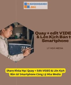 Khóa Học Quay + Edit Video & Lên Kịch Bản Từ Smartphone Cùng Lý Hòa Media